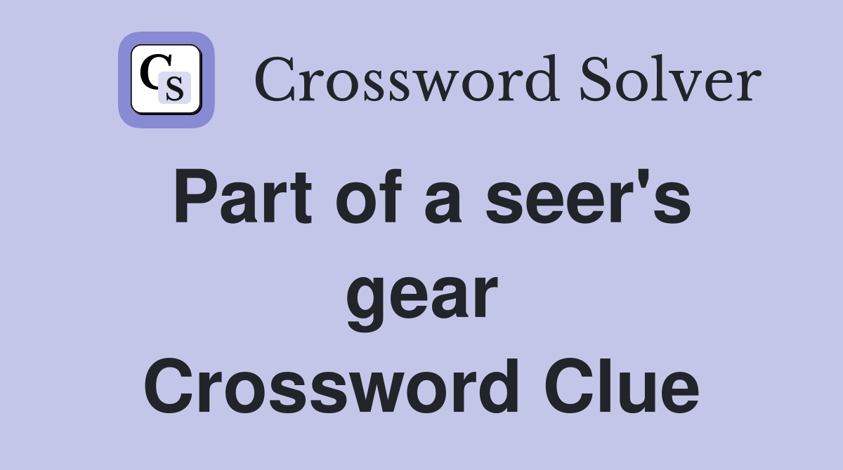 Part of a seer's gear Crossword Clue Answers Crossword Solver